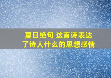 夏日绝句 这首诗表达了诗人什么的思想感情